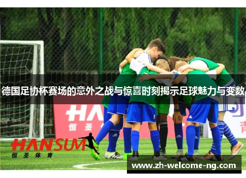 德国足协杯赛场的意外之战与惊喜时刻揭示足球魅力与变数