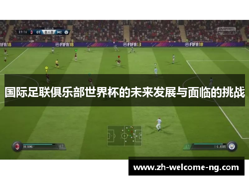国际足联俱乐部世界杯的未来发展与面临的挑战 国际足联俱乐部世界杯的未来发展与面临的挑战