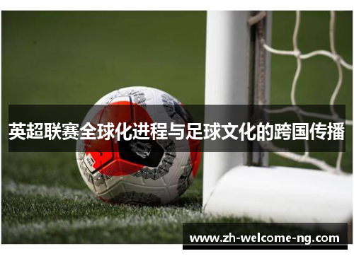 英超联赛全球化进程与足球文化的跨国传播